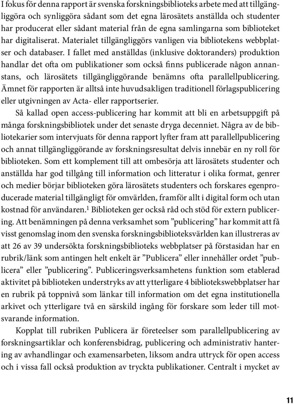 I fallet med anställdas (inklusive doktoranders) produktion handlar det ofta om publikationer som också finns publicerade någon annanstans, och lärosätets tillgängliggörande benämns ofta