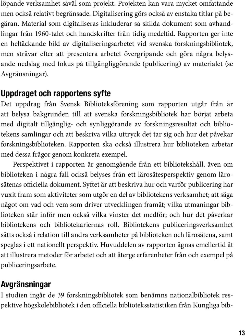 Rapporten ger inte en heltäckande bild av digitaliseringsarbetet vid svenska forskningsbibliotek, men strävar efter att presentera arbetet övergripande och göra några belysande nedslag med fokus på