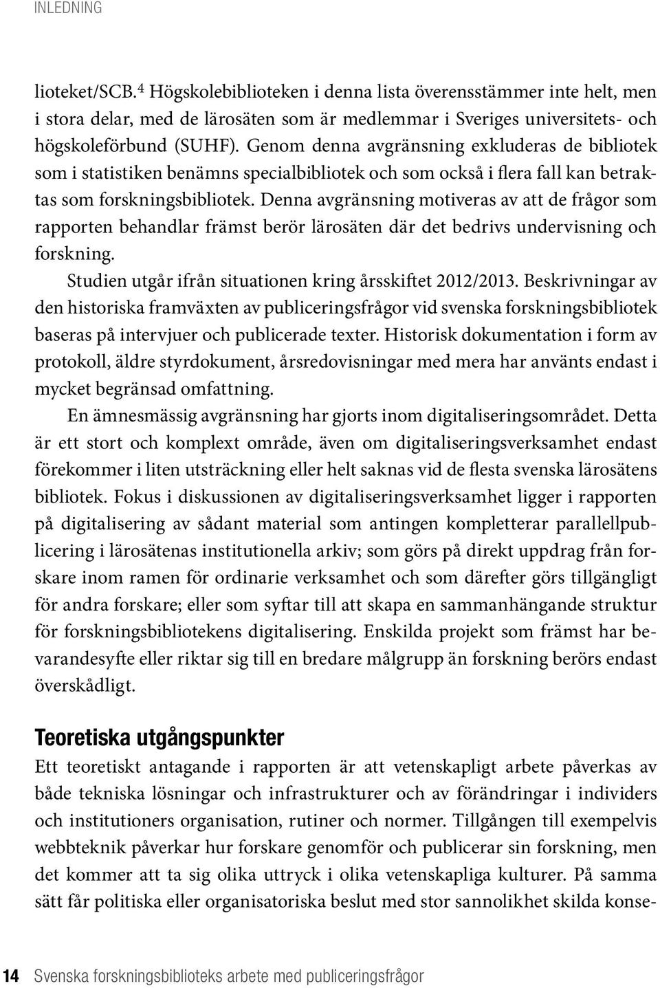 Denna avgränsning motiveras av att de frågor som rapporten behandlar främst berör lärosäten där det bedrivs undervisning och forskning. Studien utgår ifrån situationen kring årsskiftet 2012/2013.