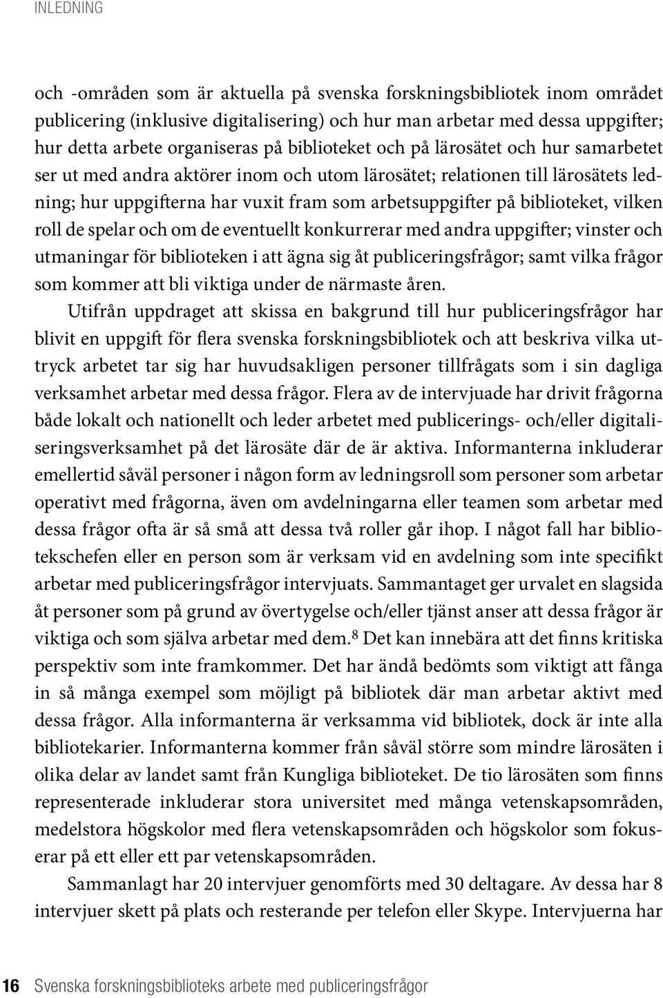 biblioteket, vilken roll de spelar och om de eventuellt konkurrerar med andra uppgifter; vinster och utmaningar för biblioteken i att ägna sig åt publiceringsfrågor; samt vilka frågor som kommer att