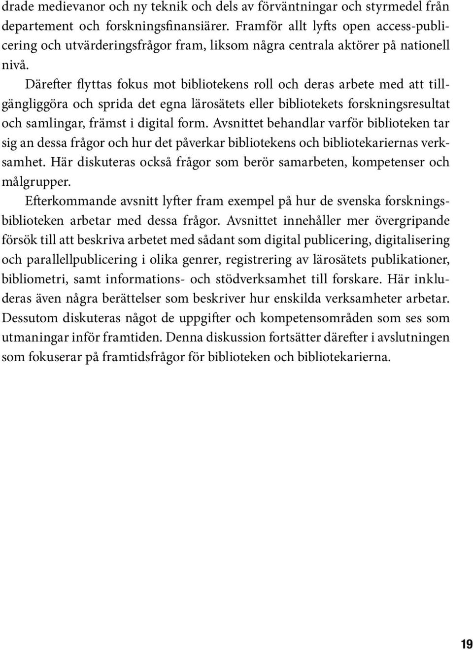 Därefter flyttas fokus mot bibliotekens roll och deras arbete med att tillgängliggöra och sprida det egna lärosätets eller bibliotekets forskningsresultat och samlingar, främst i digital form.