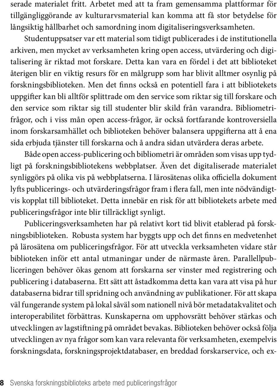 Studentuppsatser var ett material som tidigt publicerades i de institutionella arkiven, men mycket av verksamheten kring open access, utvärdering och digitalisering är riktad mot forskare.