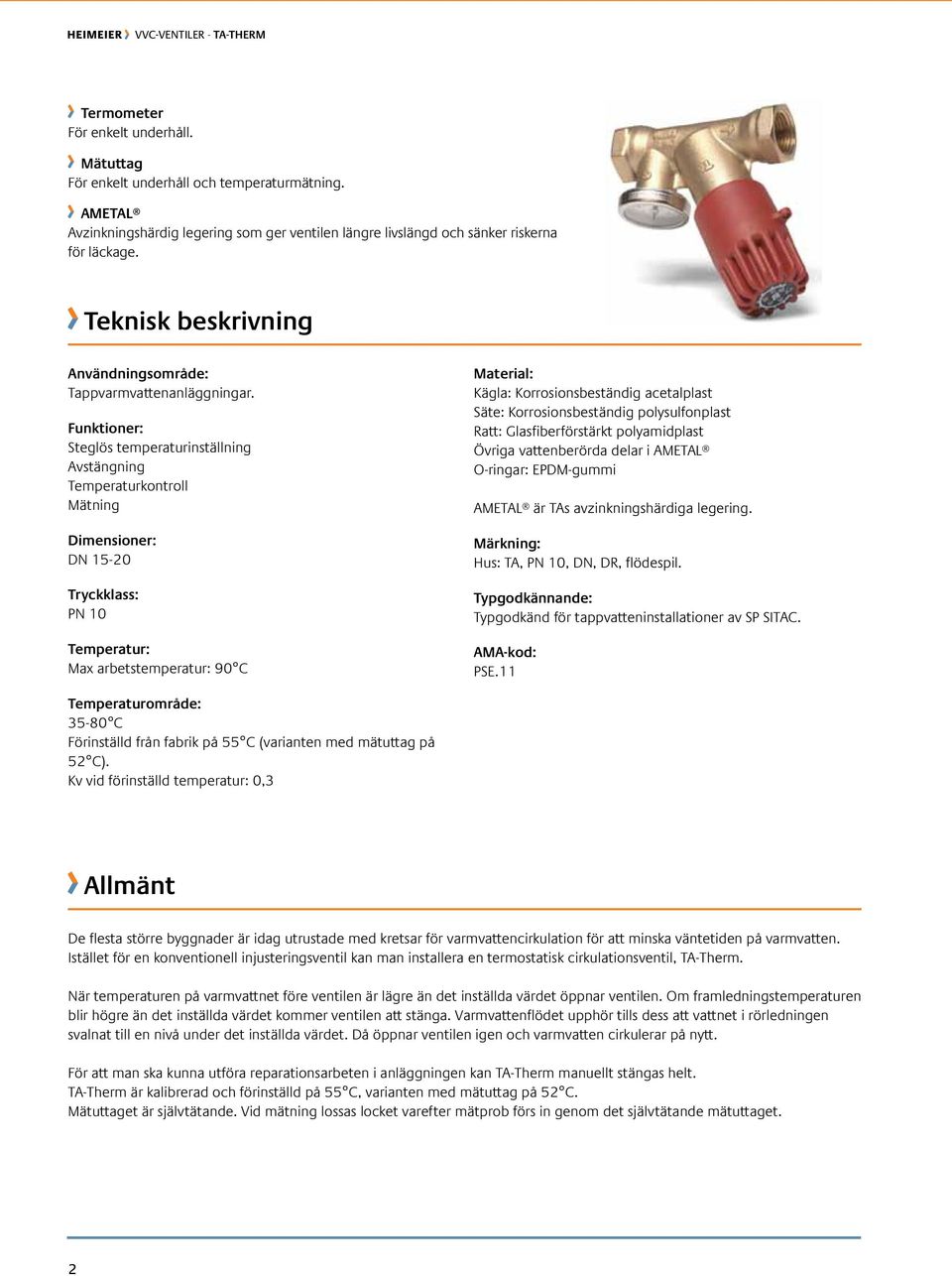 Funktioner: Steglös temperaturinställning Avstängning Temperaturkontroll Mätning Dimensioner: DN 15-20 Tryckklass: PN 10 Temperatur: Max arbetstemperatur: 90 C Material: Kägla: Korrosionsbeständig