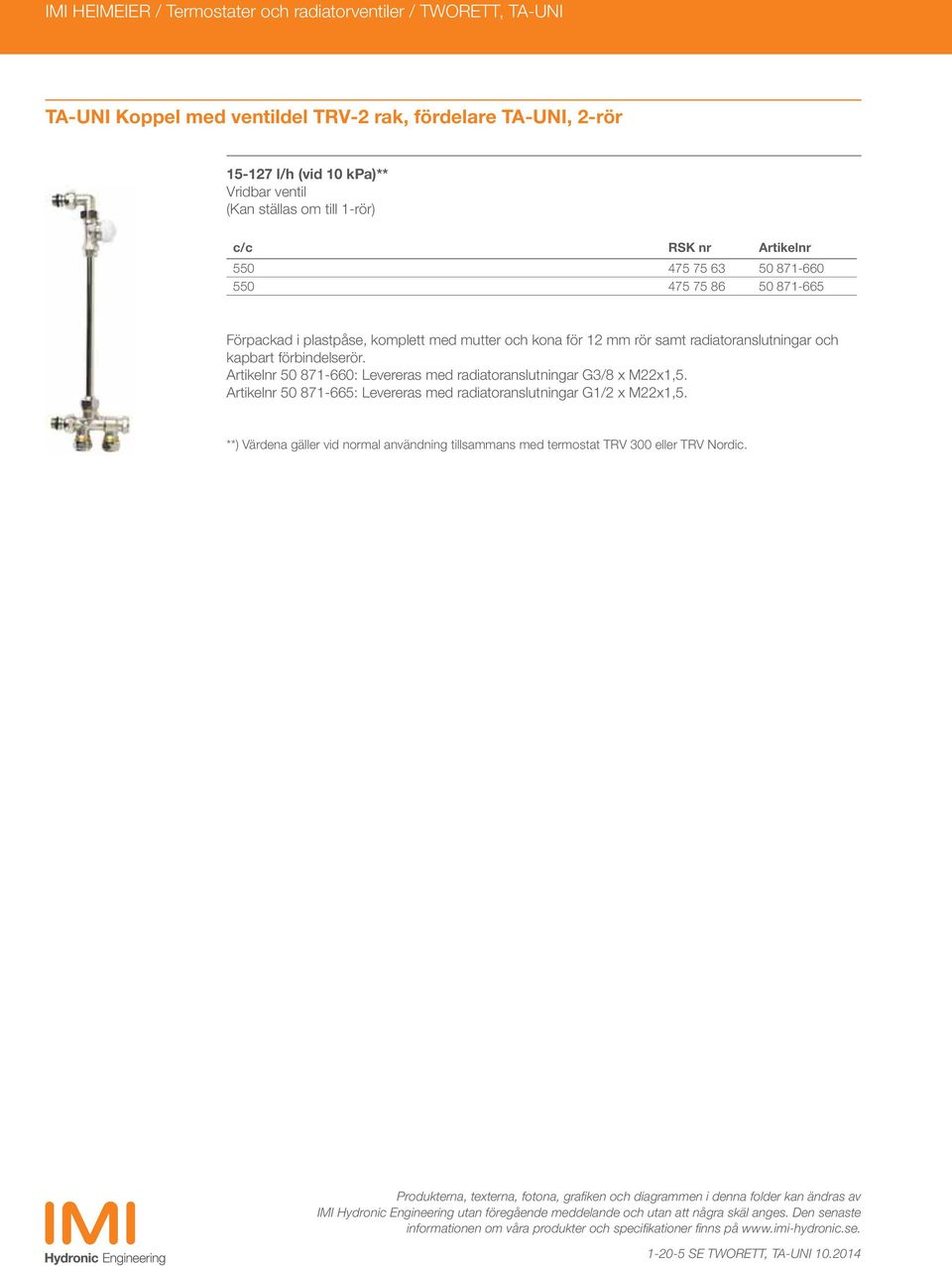 Artikelnr 50 871-660: Levereras med radiatoranslutningar G3/8 x M22x1,5. Artikelnr 50 871-665: Levereras med radiatoranslutningar G1/2 x M22x1,5.