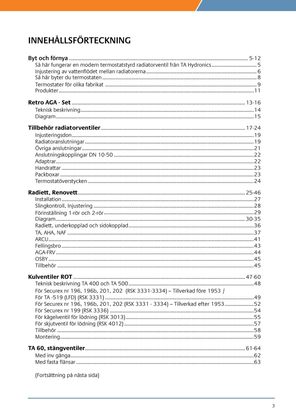 .. 17-24 Injusteringsdon...19 Radiatoranslutningar...19 Övriga anslutningar...21 Anslutningskopplingar DN 10-50...22 Adaptrar...22 Handrattar...23 Packboxar...23 Termostatöverstycken.