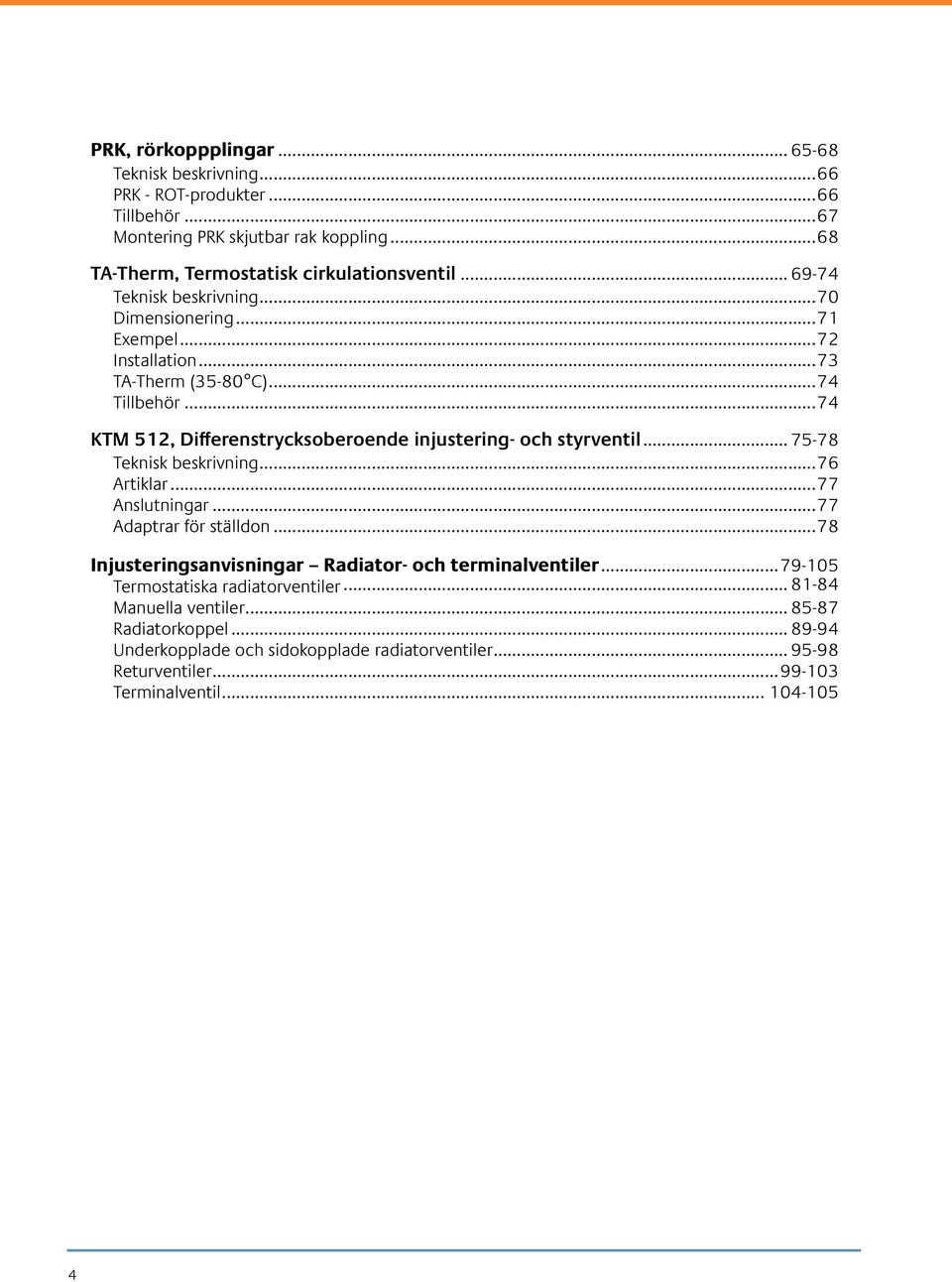 ..74 KTM 512, Differenstrycksoberoende injustering- och styrventil... 75-78 Teknisk beskrivning...76 Artiklar...77 Anslutningar...77 Adaptrar för ställdon.