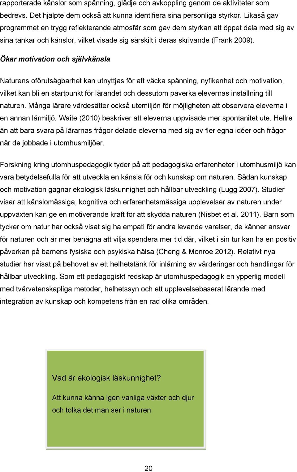 Ökar motivation och självkänsla Naturens oförutsägbarhet kan utnyttjas för att väcka spänning, nyfikenhet och motivation, vilket kan bli en startpunkt för lärandet och dessutom påverka elevernas