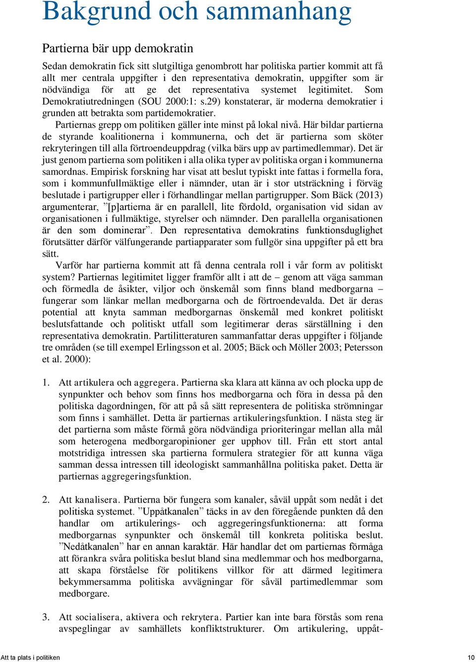 29) konstaterar, är moderna demokratier i grunden att betrakta som partidemokratier. Partiernas grepp om politiken gäller inte minst på lokal nivå.