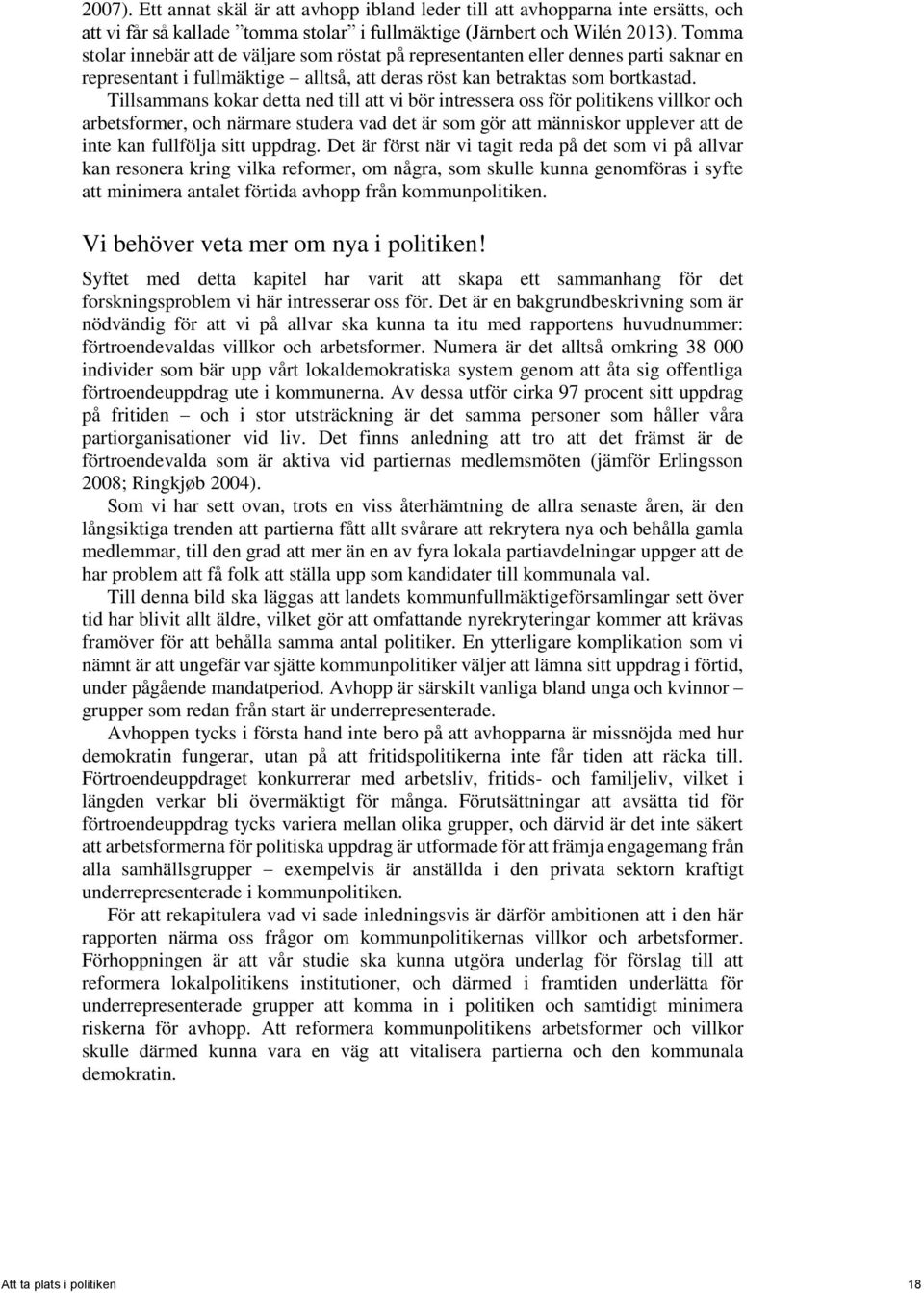 Tillsammans kokar detta ned till att vi bör intressera oss för politikens villkor och arbetsformer, och närmare studera vad det är som gör att människor upplever att de inte kan fullfölja sitt