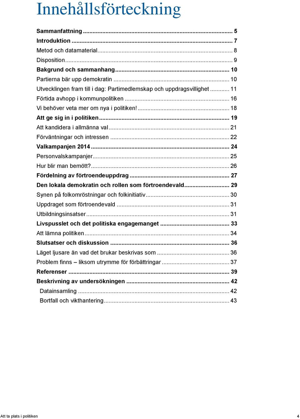 .. 19 Att kandidera i allmänna val... 21 Förväntningar och intressen... 22 Valkampanjen 2014... 24 Personvalskampanjer... 25 Hur blir man bemött?... 26 Fördelning av förtroendeuppdrag.