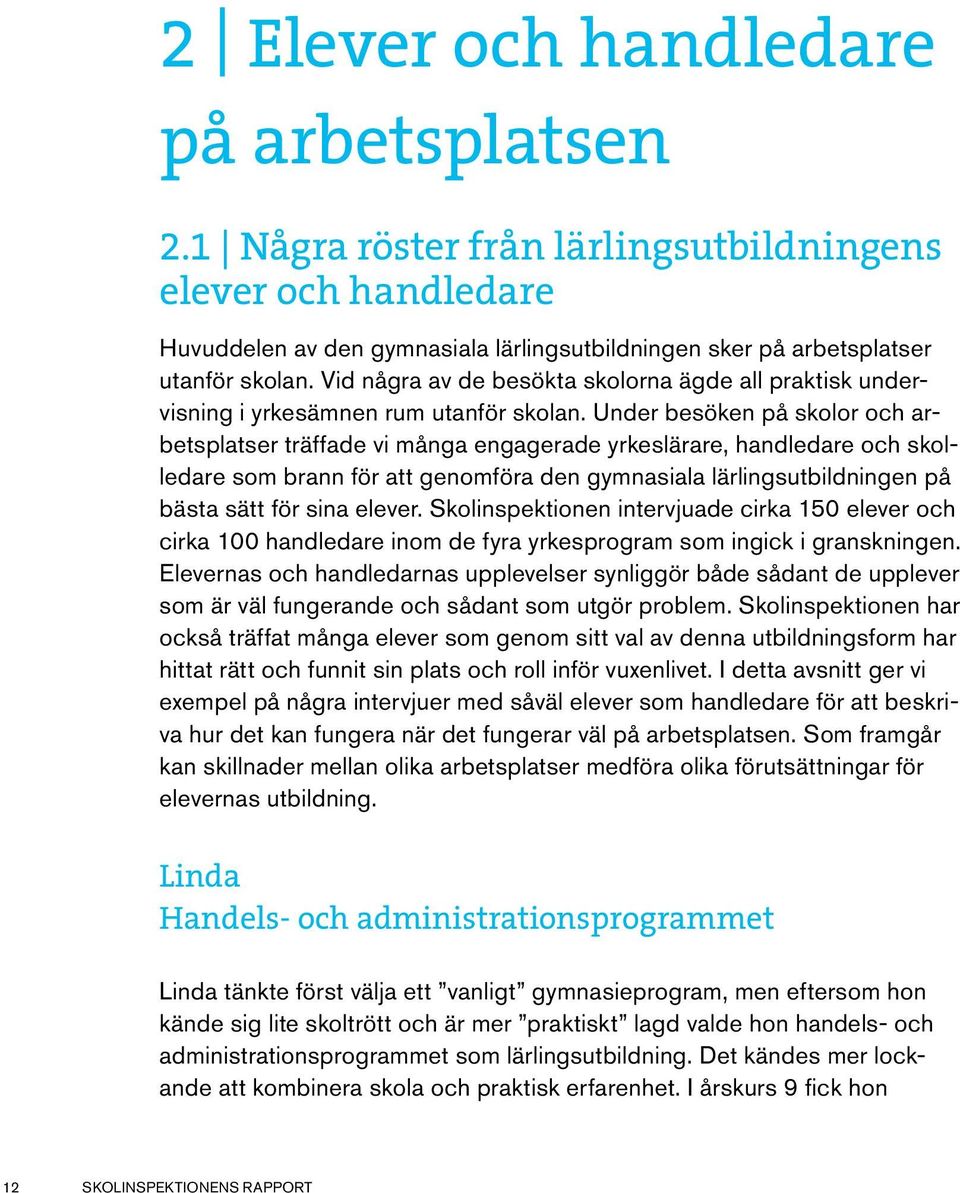 Under besöken på skolor och arbetsplatser träffade vi många engagerade yrkeslärare, handledare och skolledare som brann för att genomföra den gymnasiala lärlingsutbildningen på bästa sätt för sina