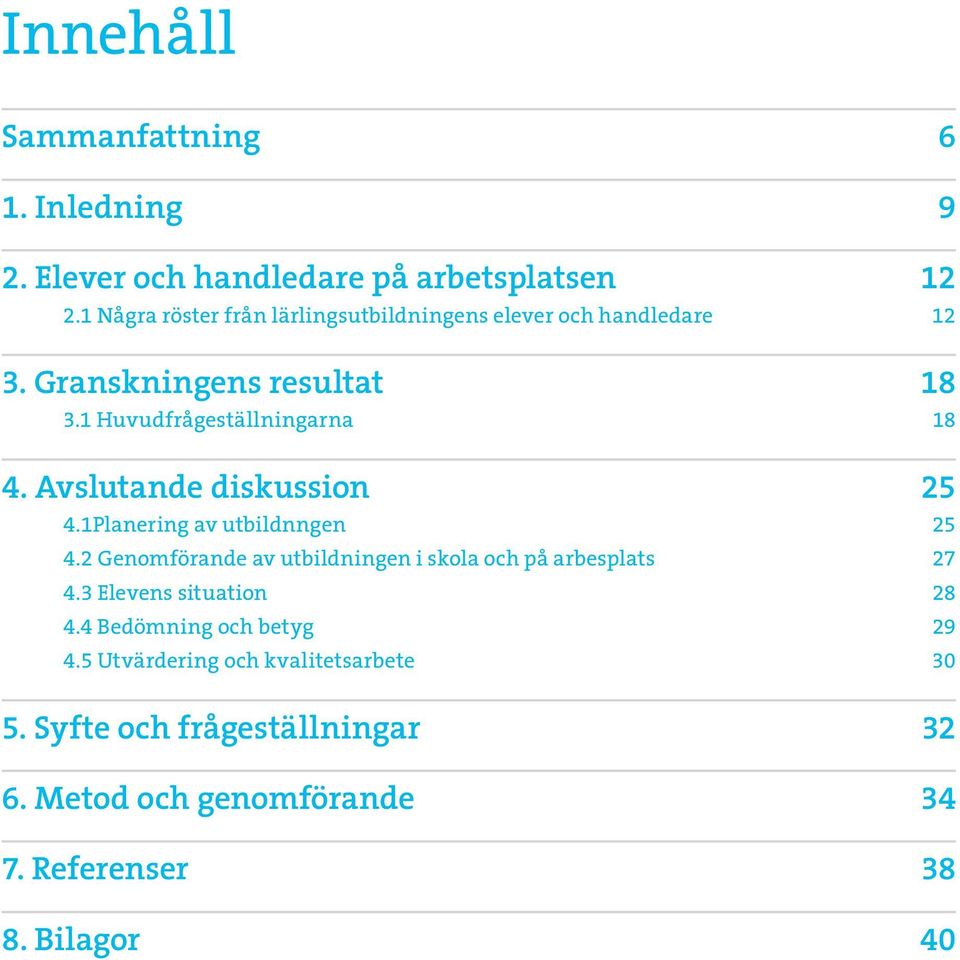 Avslutande diskussion 25 4.1Planering av utbildnngen 25 4.2 Genomförande av utbildningen i skola och på arbesplats 27 4.