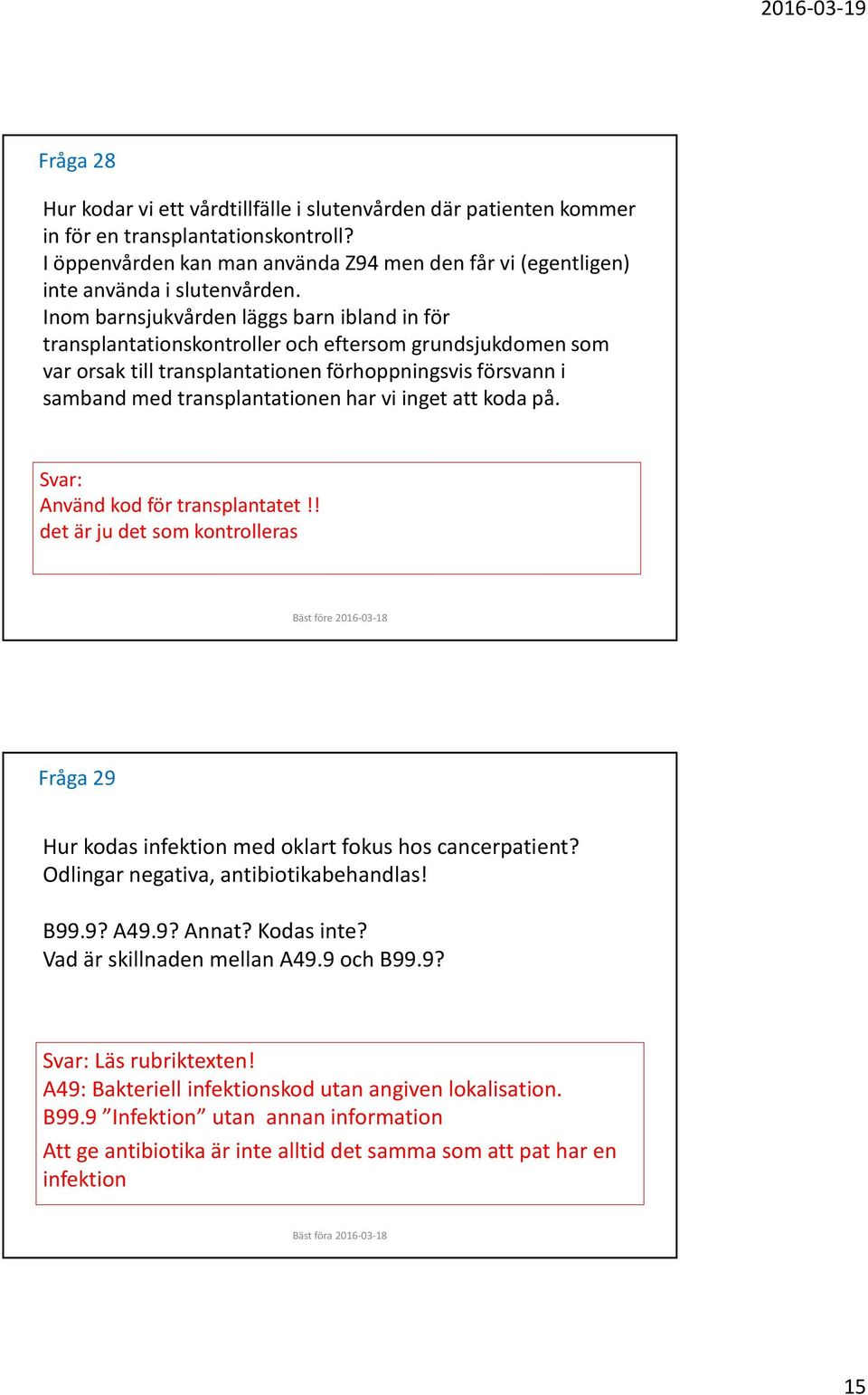 Inom barnsjukvården läggs barn ibland in för transplantationskontroller och eftersom grundsjukdomen som var orsak till transplantationen förhoppningsvis försvann i samband med transplantationen har