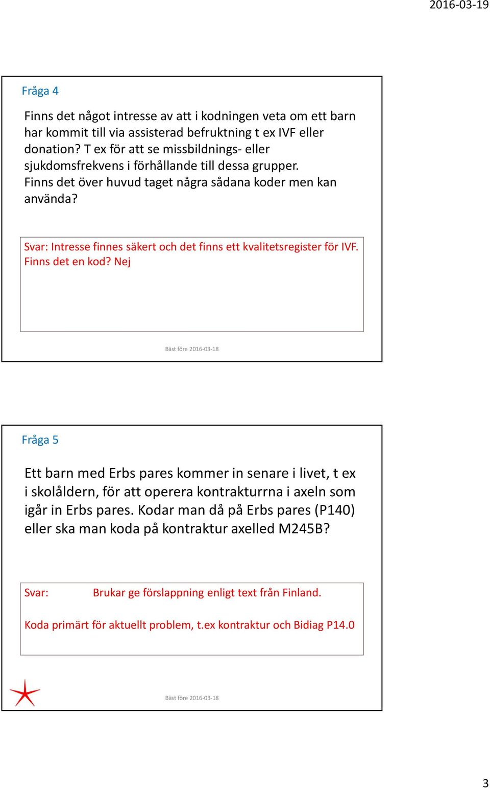 Svar: Intresse finnes säkert och det finns ett kvalitetsregister för IVF. Finns det en kod?