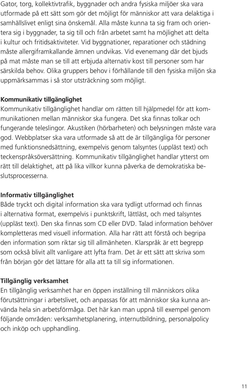 Vid byggnationer, reparationer och städning måste allergiframkallande ämnen undvikas.