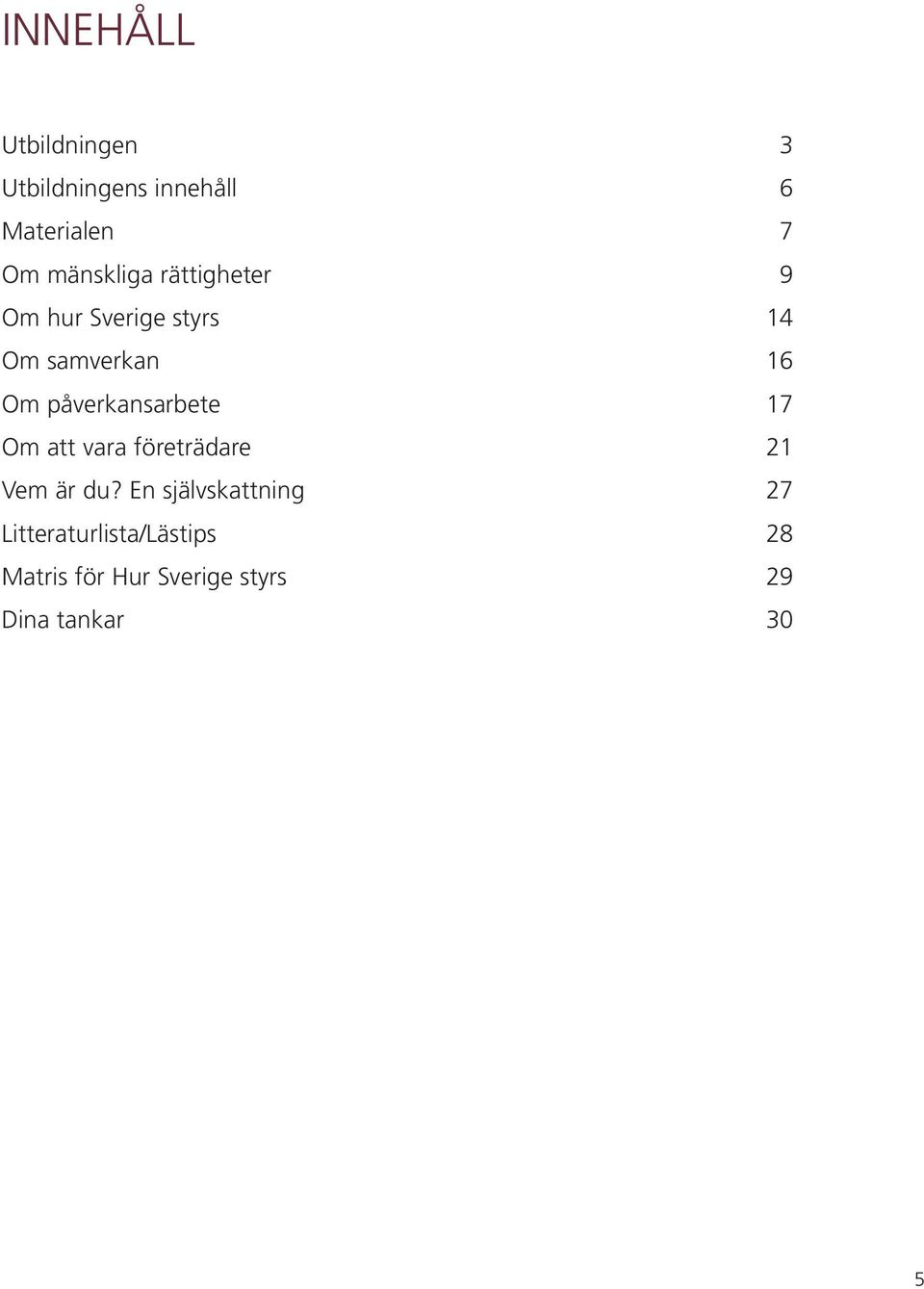 påverkansarbete 17 Om att vara företrädare 21 Vem är du?