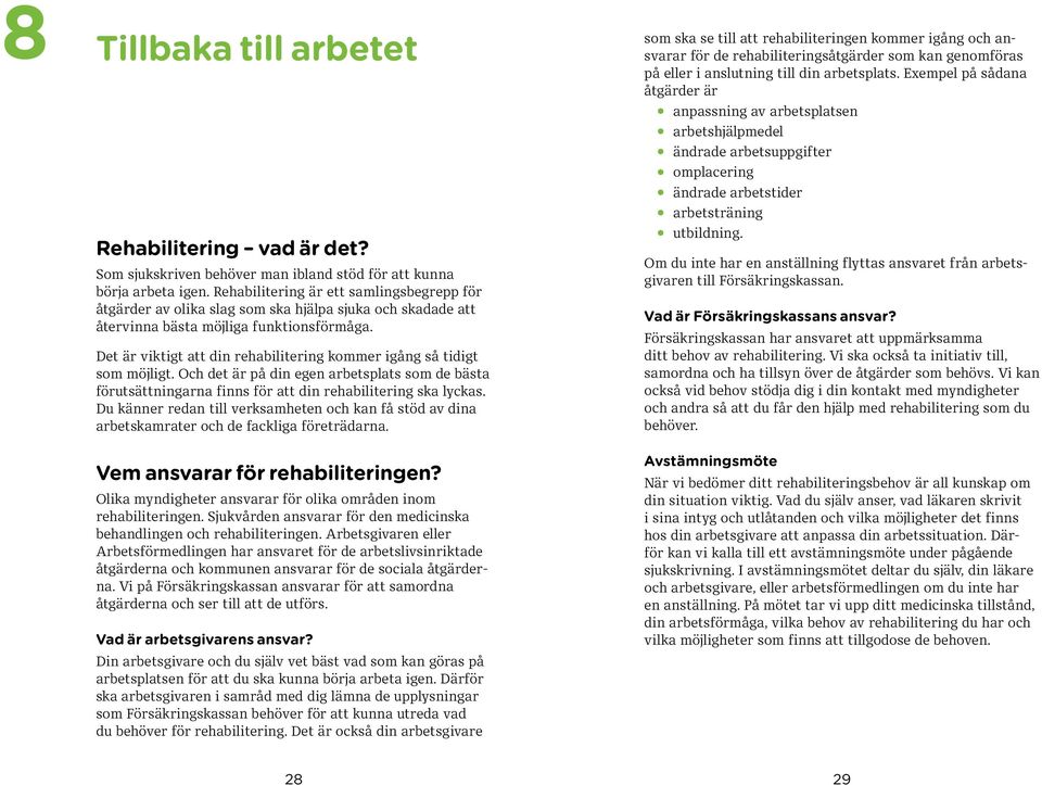 Det är viktigt att din rehabilitering kommer igång så tidigt som möjligt. Och det är på din egen arbetsplats som de bästa förutsättningarna finns för att din rehabilitering ska lyckas.