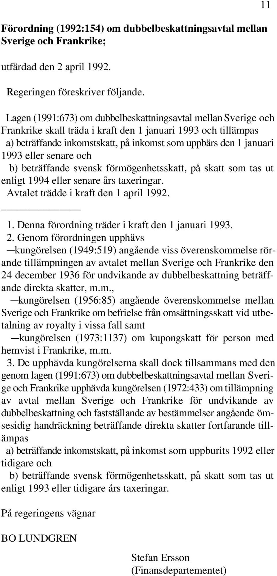 eller senare och b) beträffande svensk förmögenhetsskatt, på skatt som tas ut enligt 1994 eller senare års taxeringar. Avtalet trädde i kraft den 1 april 1992. 1. Denna förordning träder i kraft den 1 januari 1993.