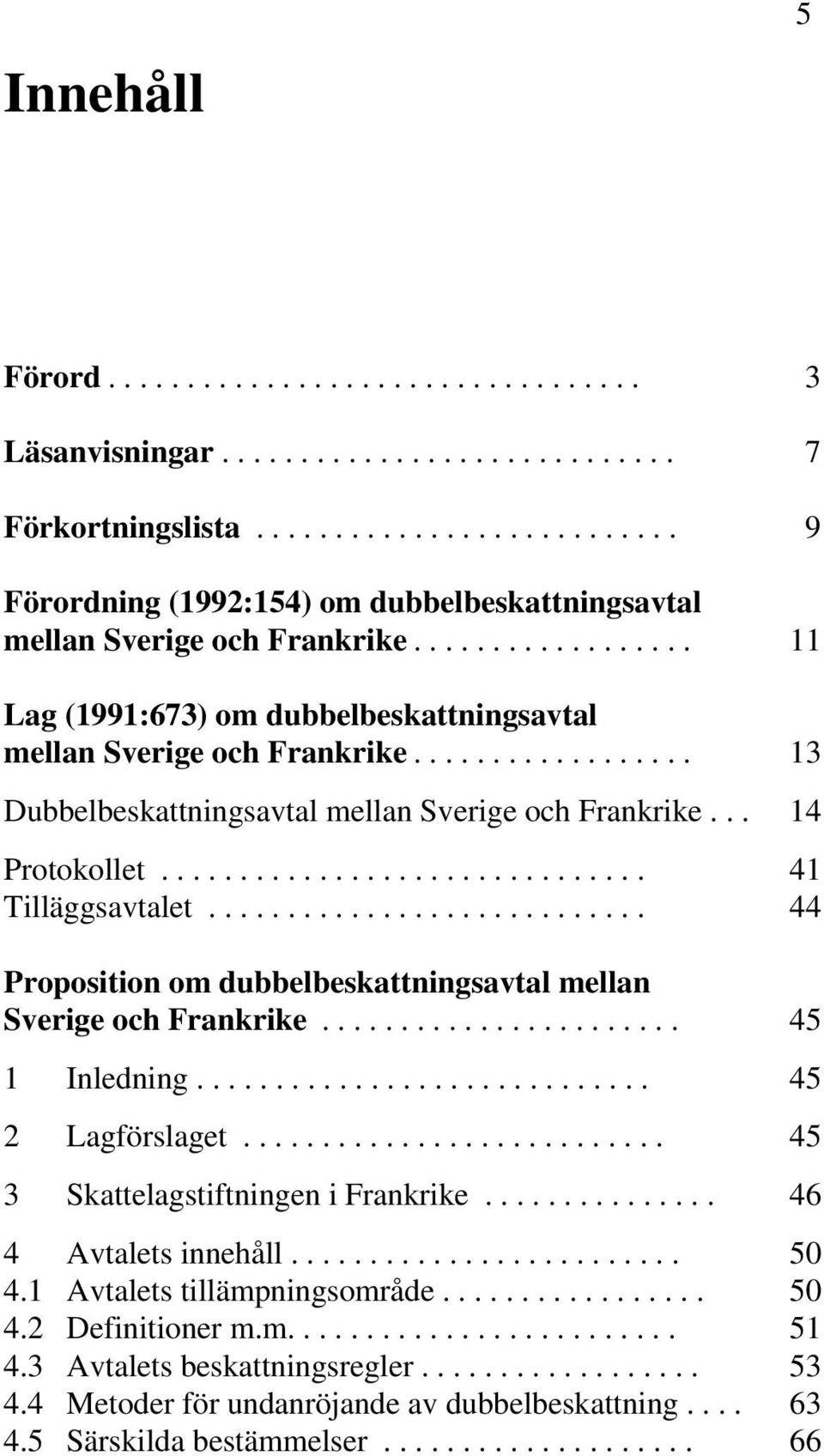 .............................. 41 Tilläggsavtalet............................ 44 Proposition om dubbelbeskattningsavtal mellan Sverige och Frankrike....................... 45 1 Inledning.