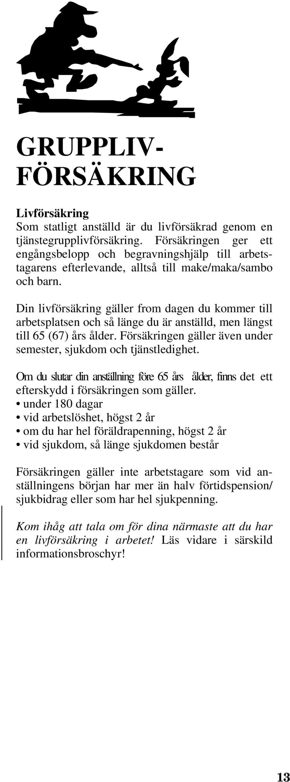 Din livförsäkring gäller from dagen du kommer till arbetsplatsen och så länge du är anställd, men längst till 65 (67) års ålder. Försäkringen gäller även under semester, sjukdom och tjänstledighet.