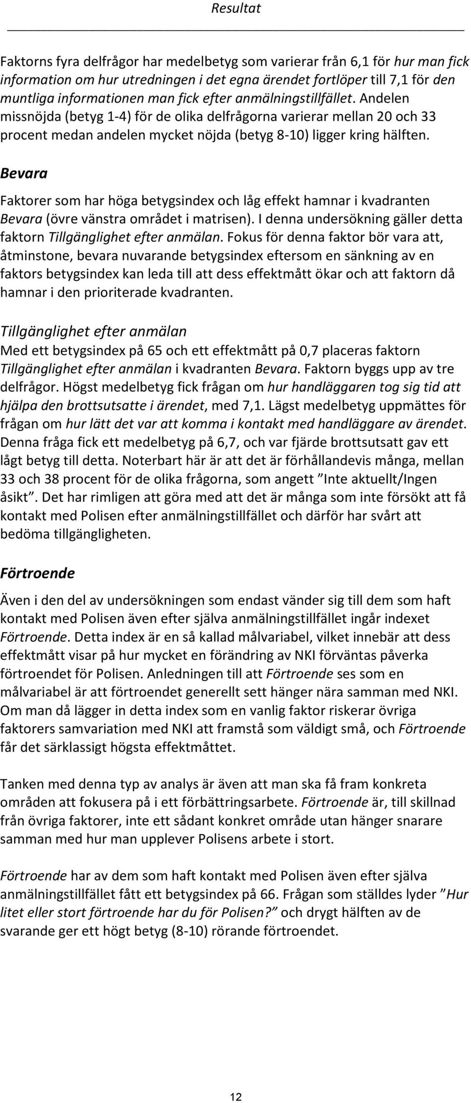 Bevara Faktorer som har höga betygsindex och låg effekt hamnar i kvadranten Bevara (övre vänstra området i matrisen). I denna undersökning gäller detta faktorn Tillgänglighet efter anmälan.