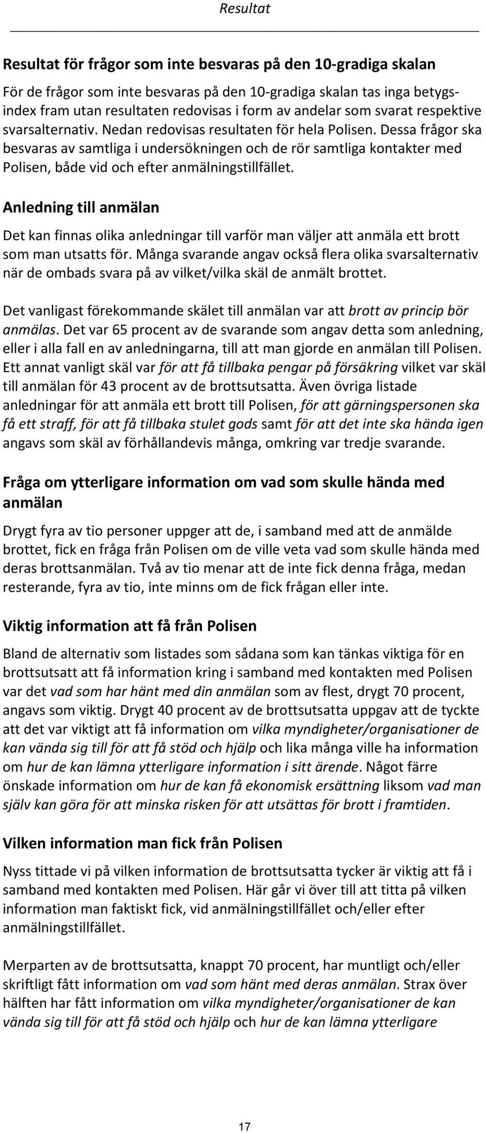 Dessa frågor ska besvaras av samtliga i undersökningen och de rör samtliga kontakter med Polisen, både vid och efter anmälningstillfället.