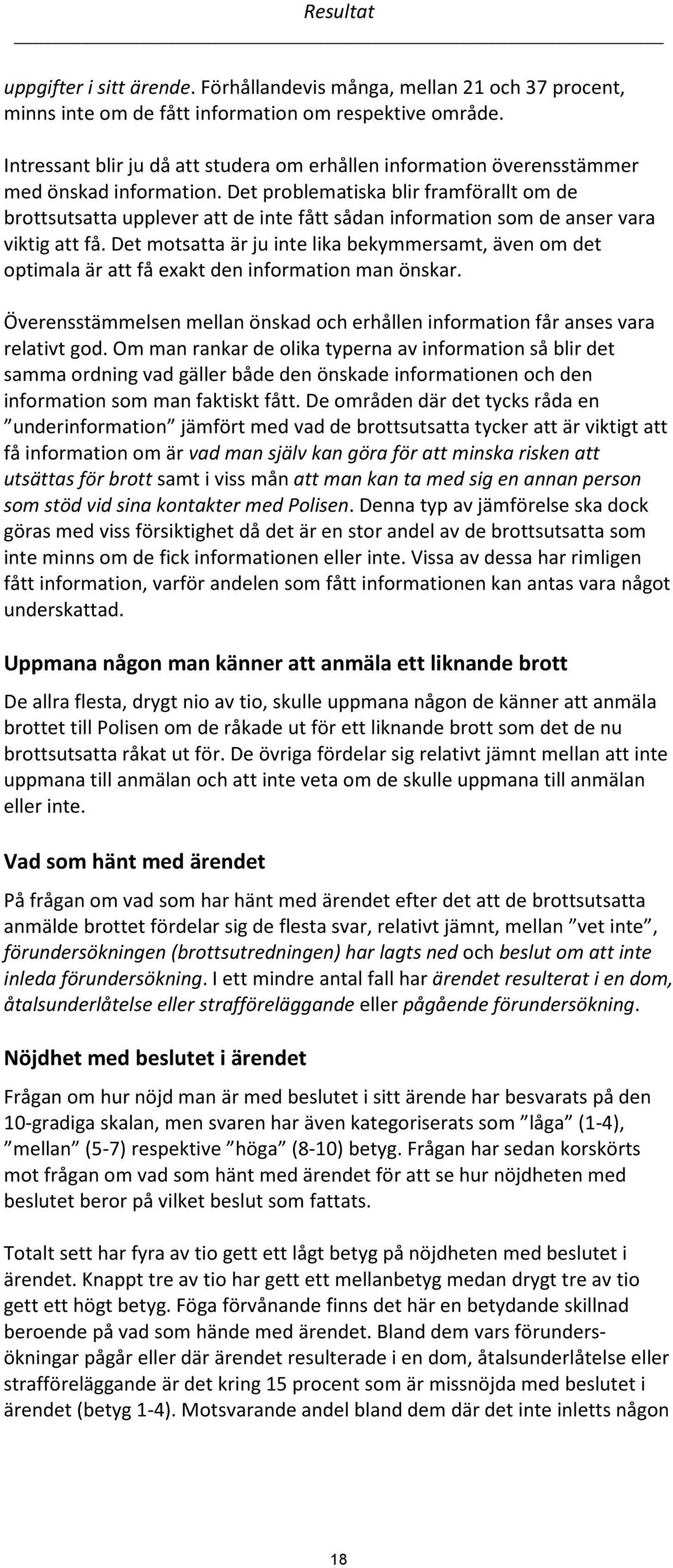Det problematiska blir framförallt om de brottsutsatta upplever att de inte fått sådan information som de anser vara viktig att få.