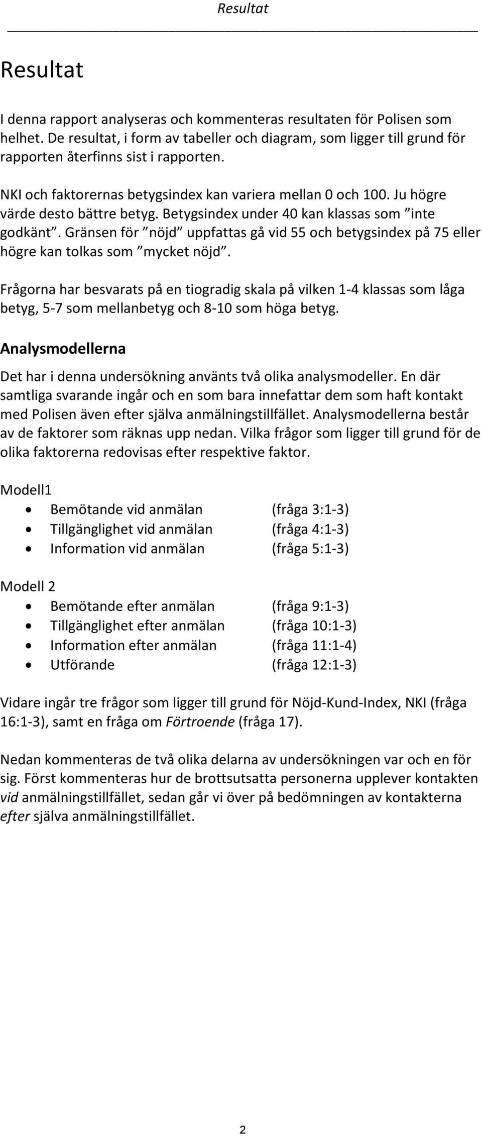 Ju högre värde desto bättre betyg. Betygsindex under 40 kan klassas som inte godkänt. Gränsen för nöjd uppfattas gå vid 55 och betygsindex på 75 eller högre kan tolkas som mycket nöjd.