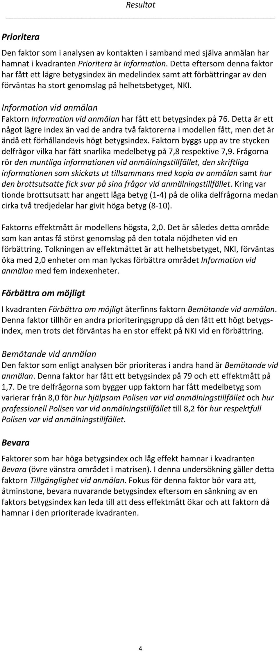 Information vid anmälan Faktorn Information vid anmälan har fått ett betygsindex på 76.