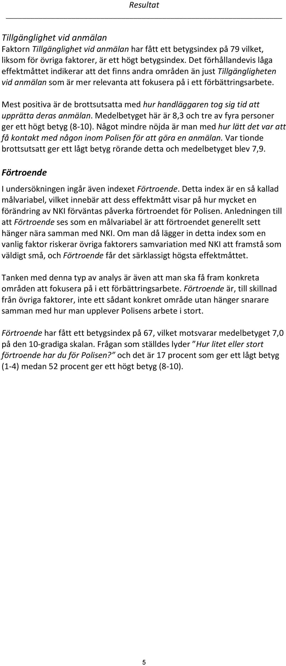 Mest positiva är de brottsutsatta med hur handläggaren tog sig tid att upprätta deras anmälan. Medelbetyget här är 8,3 och tre av fyra personer ger ett högt betyg (8-10).