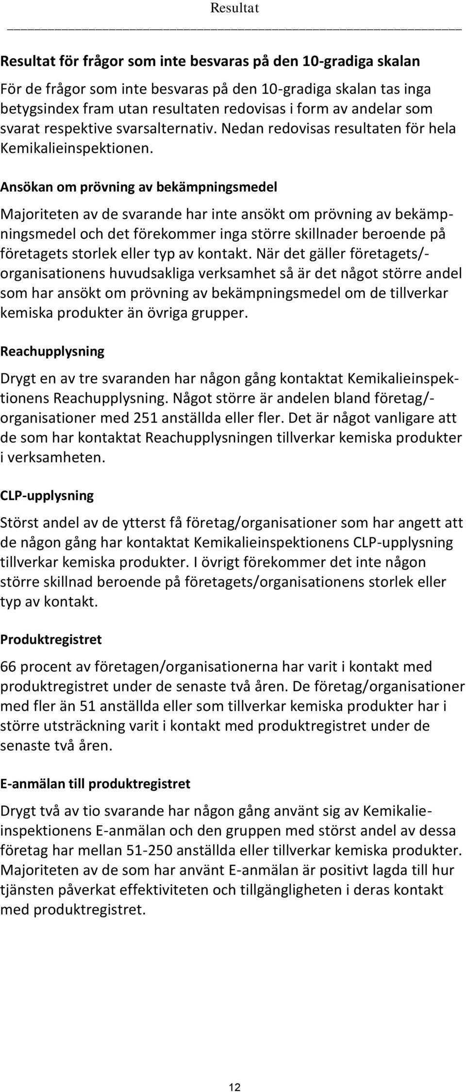 Ansökan om prövning av bekämpningsmedel Majoriteten av de svarande har inte ansökt om prövning av bekämpningsmedel och det förekommer inga större skillnader beroende på företagets storlek eller typ