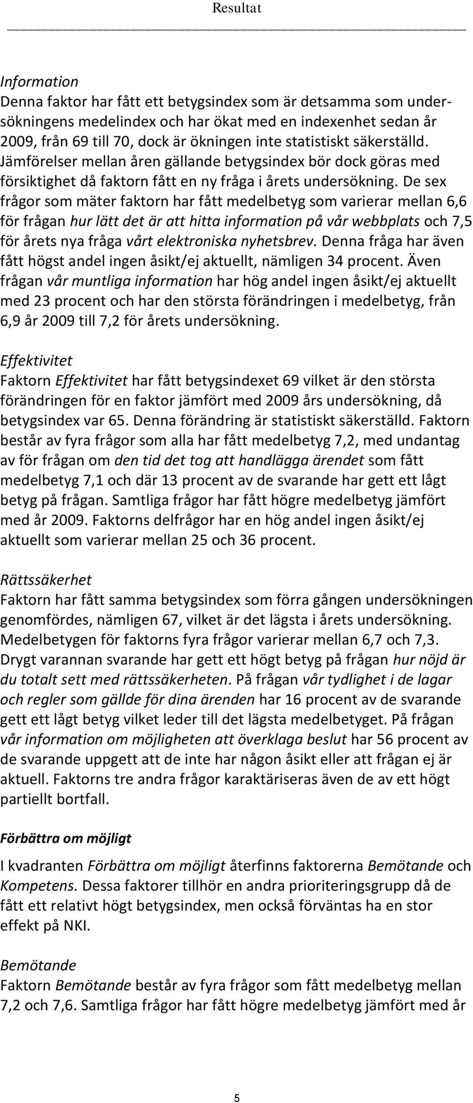 De sex frågor som mäter faktorn har fått medelbetyg som varierar mellan 6,6 för frågan hur lätt det är att hitta information på vår webbplats och 7,5 för årets nya fråga vårt elektroniska nyhetsbrev.