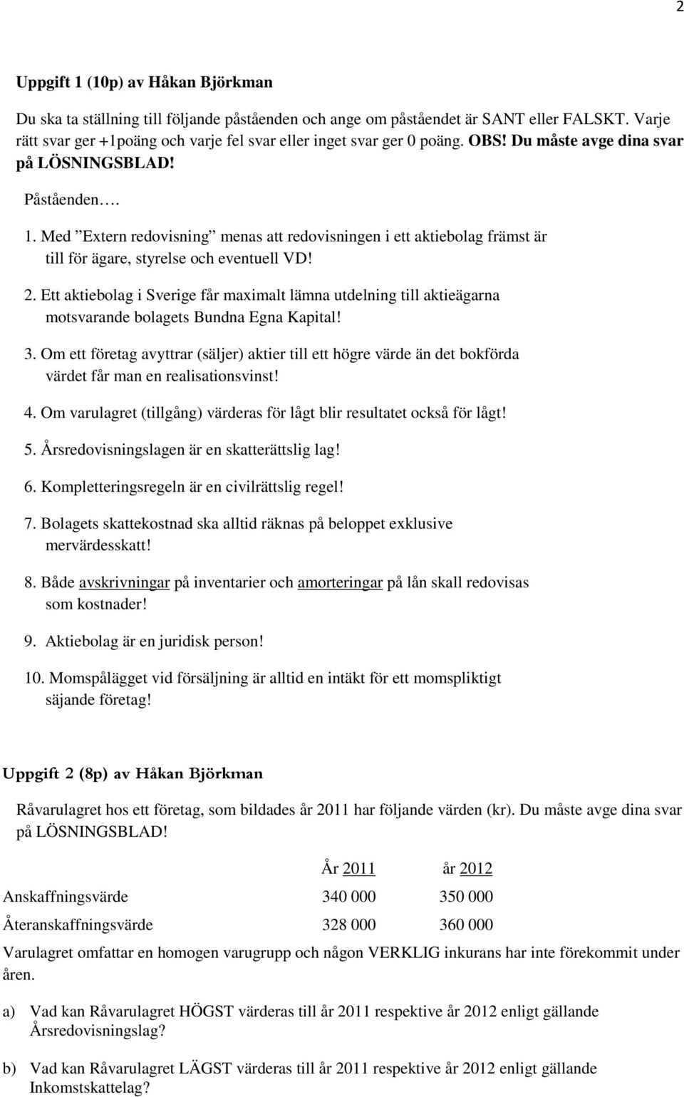 Med Extern redovisning menas att redovisningen i ett aktiebolag främst är till för ägare, styrelse och eventuell VD! 2.