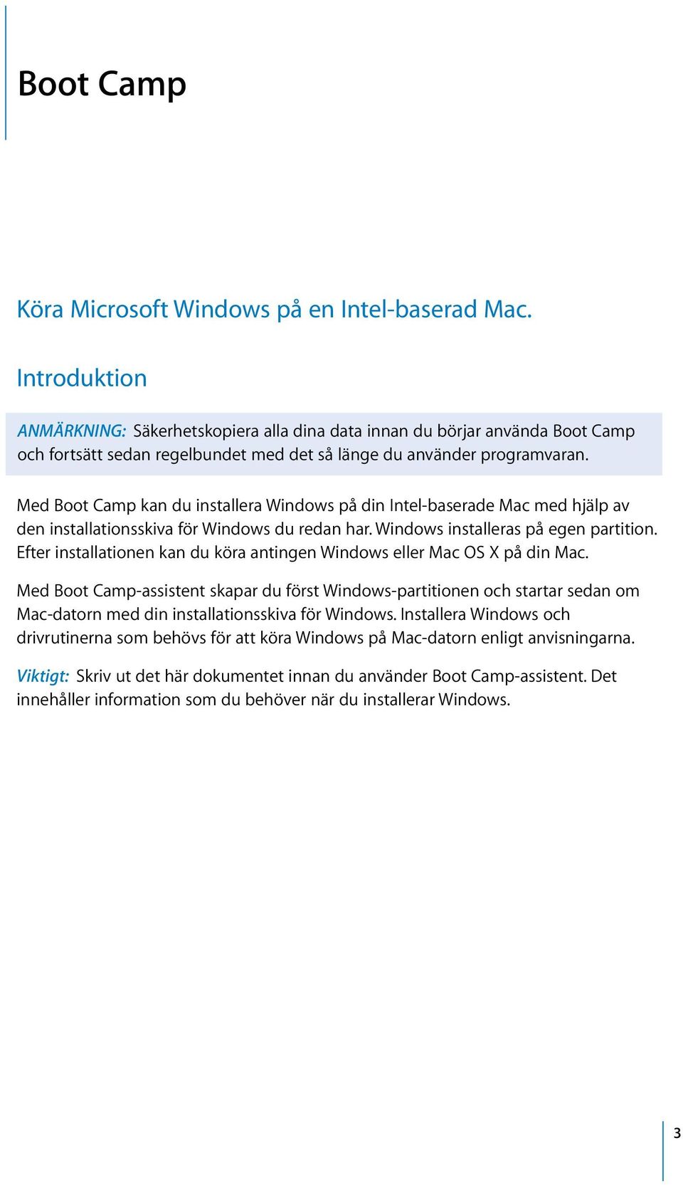 Med Boot Camp kan du installera Windows på din Intel-baserade Mac med hjälp av den installationsskiva för Windows du redan har. Windows installeras på egen partition.