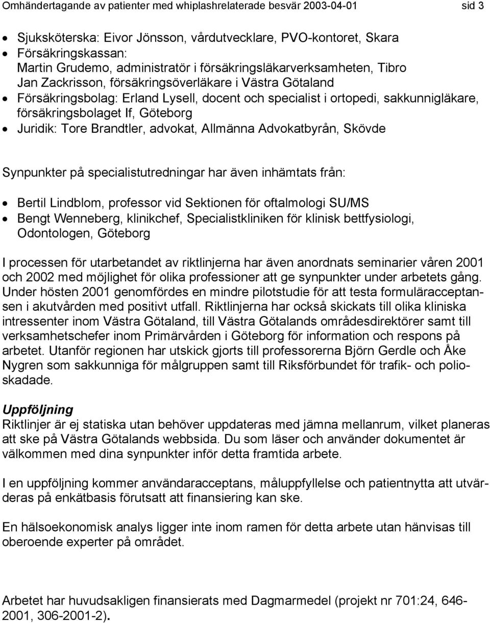 Göteborg Juridik: Tore Brandtler, advokat, Allmänna Advokatbyrån, Skövde Synpunkter på specialistutredningar har även inhämtats från: Bertil Lindblom, professor vid Sektionen för oftalmologi SU/MS