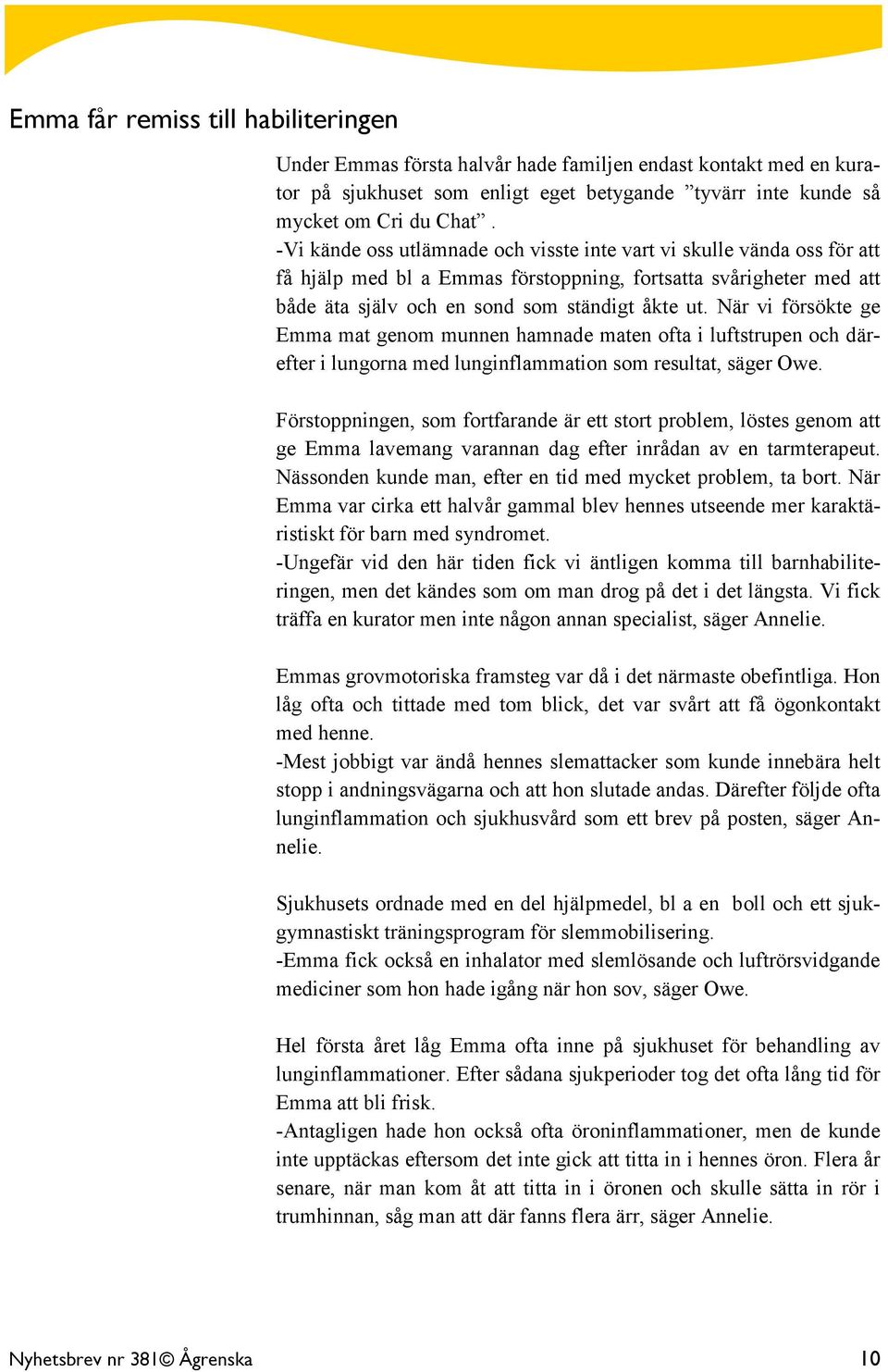 När vi försökte ge Emma mat genom munnen hamnade maten ofta i luftstrupen och därefter i lungorna med lunginflammation som resultat, säger Owe.