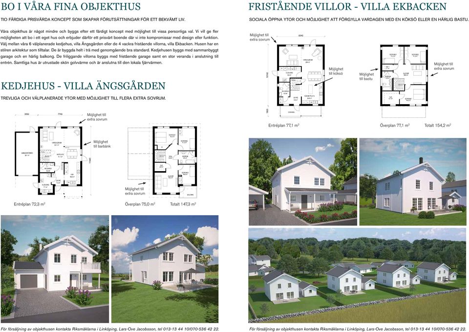 Våra objekthus är något mindre och byggs efter ett färdigt koncept med möjlighet till vissa personliga val.