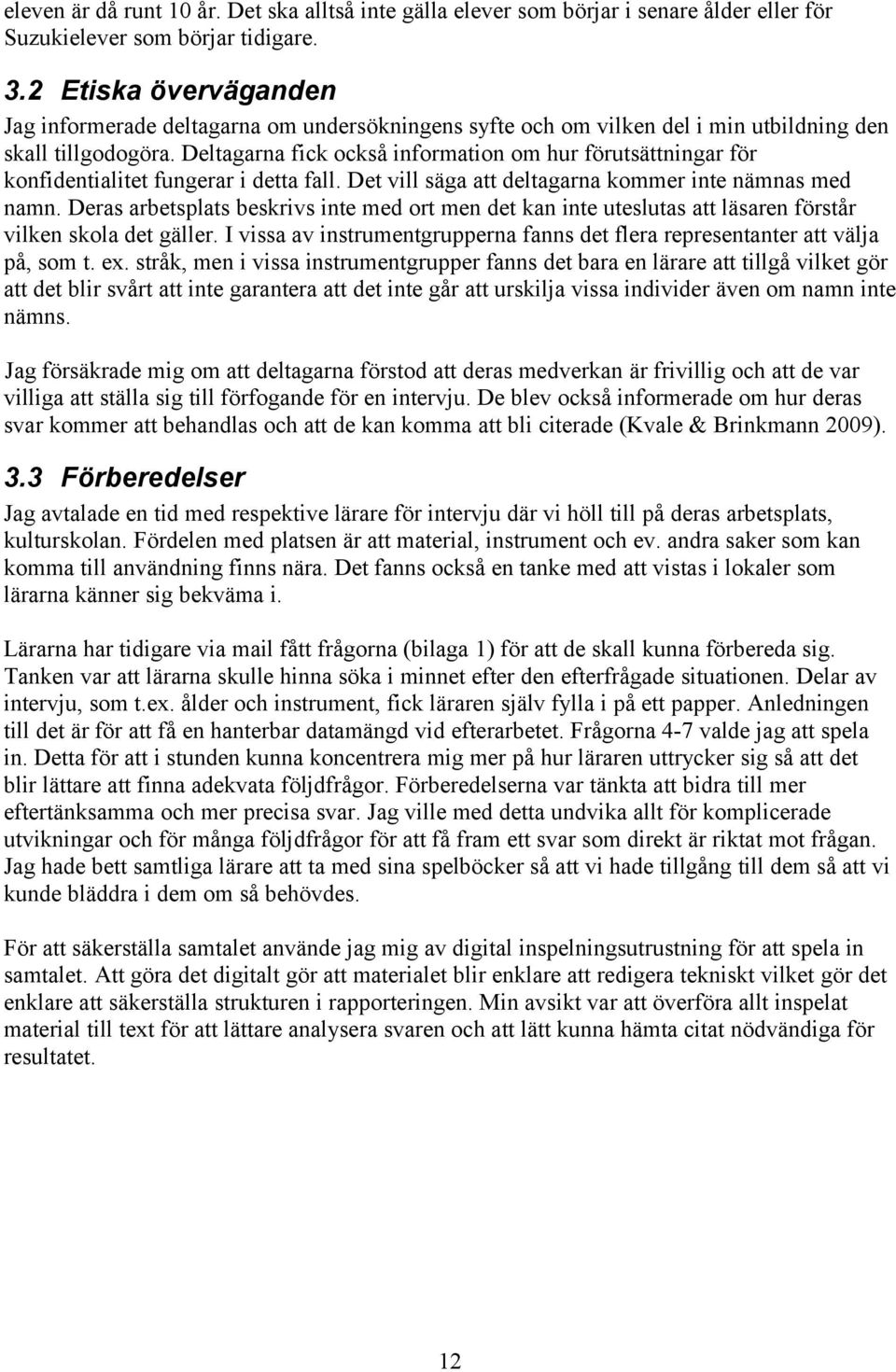 Deltagarna fick också information om hur förutsättningar för konfidentialitet fungerar i detta fall. Det vill säga att deltagarna kommer inte nämnas med namn.