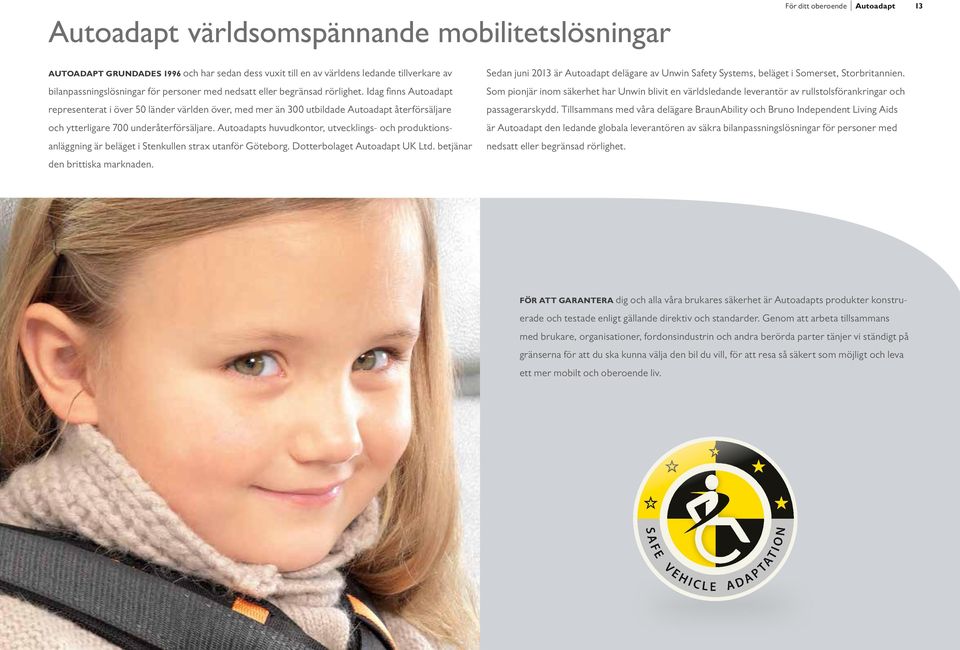 Idag fi nns Autoadapt representerat i över 50 länder världen över, med mer än 300 utbildade Autoadapt återförsäljare och ytterligare 700 underåterförsäljare.