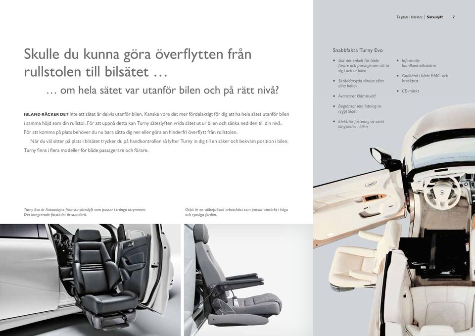 För att uppnå detta kan Turny säteslyften vrida sätet ut ur bilen och sänka ned den till din nivå.