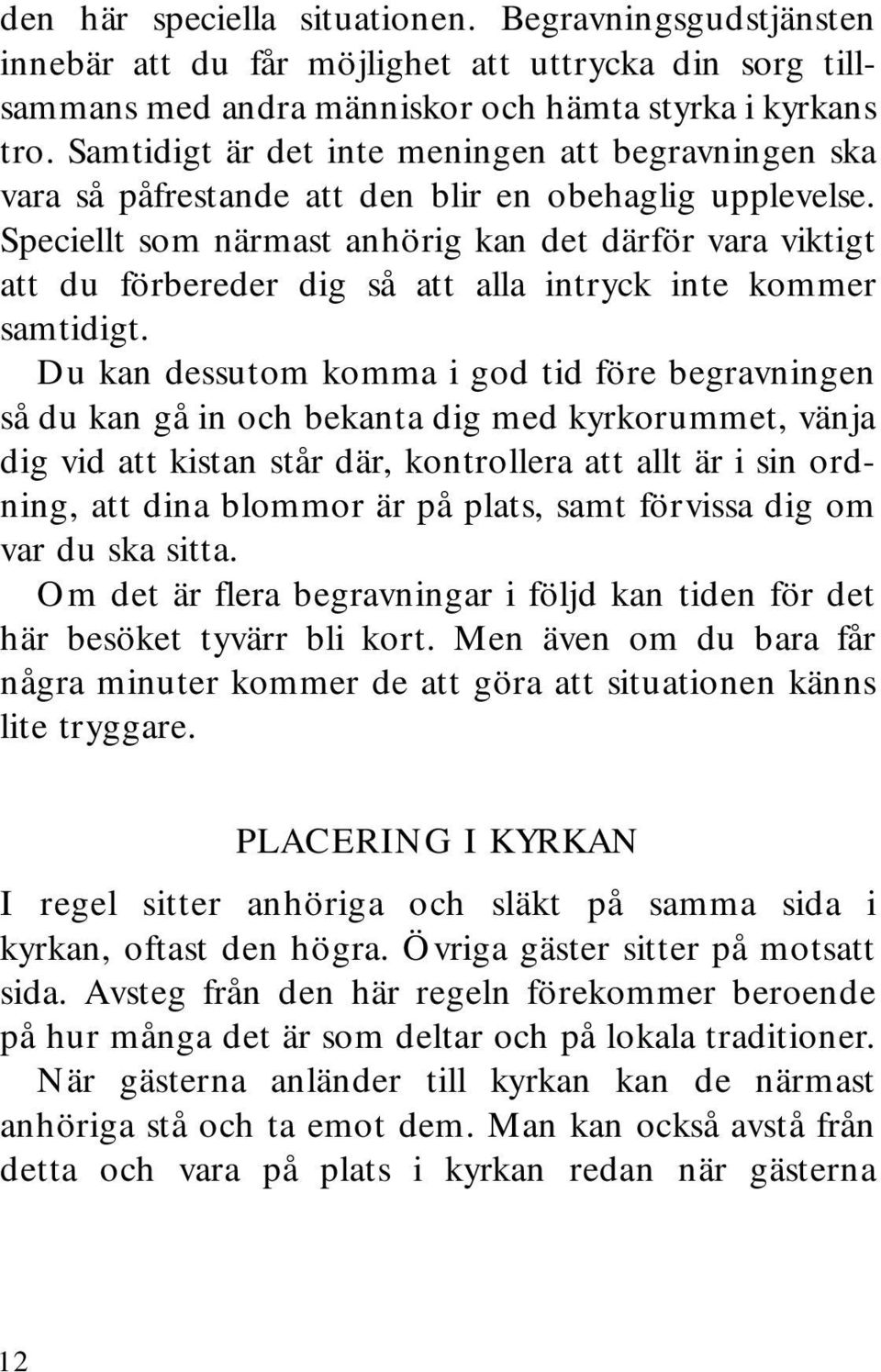 Speciellt som närmast anhörig kan det därför vara viktigt att du förbereder dig så att alla intryck inte kommer samtidigt.