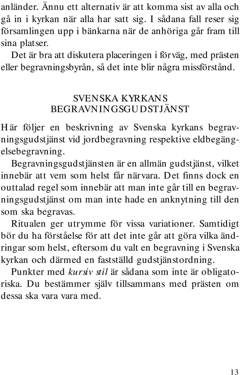 SVENSKA KYRKANS BEGRAVNINGSGUDSTJÄNST Här följer en beskrivning av Svenska kyrkans begravningsgudstjänst vid jordbegravning respektive eldbegängelsebegravning.