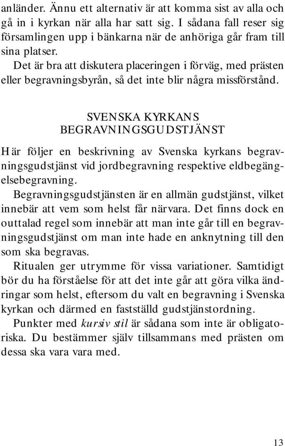 SVENSKA KYRKANS BEGRAVNINGSGUDSTJÄNST Här följer en beskrivning av Svenska kyrkans begravningsgudstjänst vid jordbegravning respektive eldbegängelsebegravning.