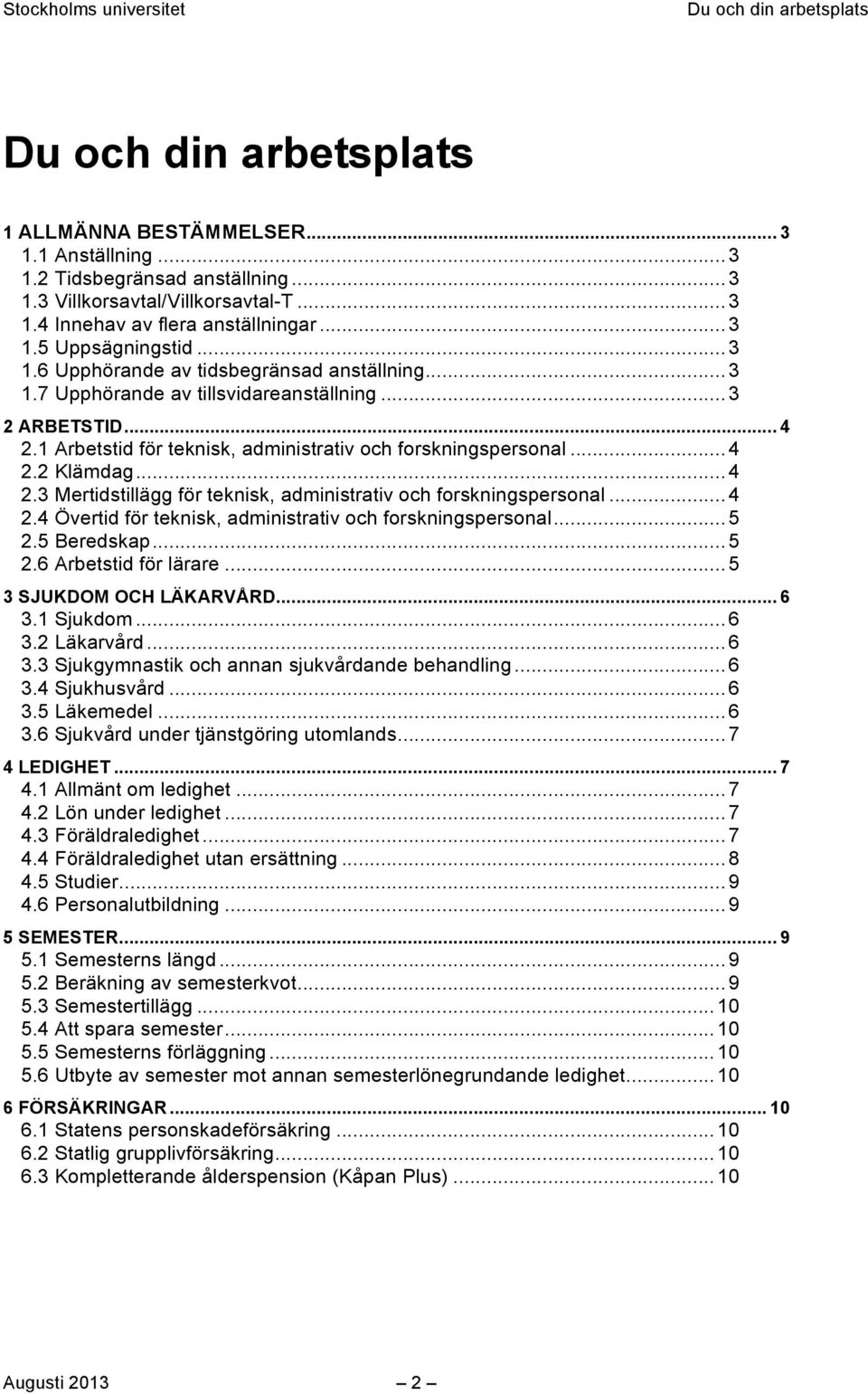 .. 4 2.4 Övertid för teknisk, administrativ och forskningspersonal... 5 2.5 Beredskap... 5 2.6 Arbetstid för lärare... 5 3 SJUKDOM OCH LÄKARVÅRD... 6 3.