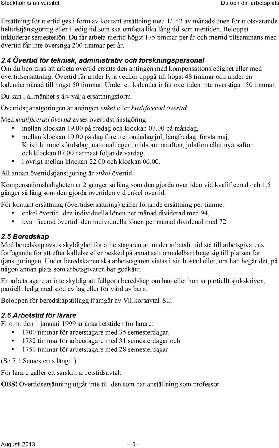 0 timmar per år. 2.4 Övertid för teknisk, administrativ och forskningspersonal Om du beordras att arbeta övertid ersätts den antingen med kompensationsledighet eller med övertidsersättning.