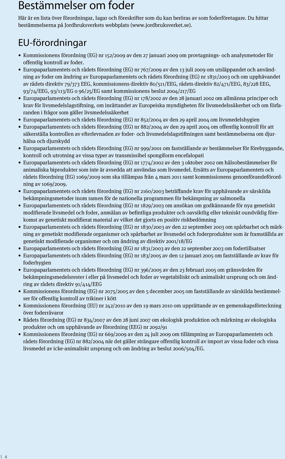 EU-förordningar Kommissionens förordning (EG) nr 152/2009 av den 27 januari 2009 om provtagnings- och analysmetoder för offentlig kontroll av foder.