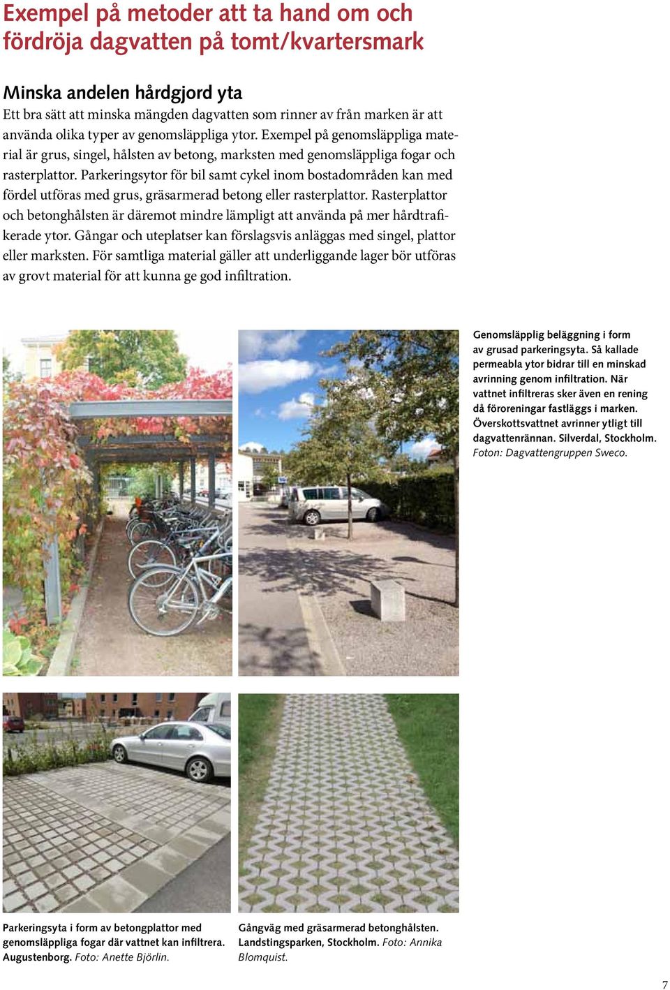 Parkeringsytor för bil samt cykel inom bostadområden kan med fördel utföras med grus, gräsarmerad betong eller rasterplattor.