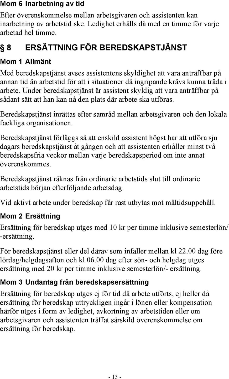 i arbete. Under beredskapstjänst är assistent skyldig att vara anträffbar på sådant sätt att han kan nå den plats där arbete ska utföras.