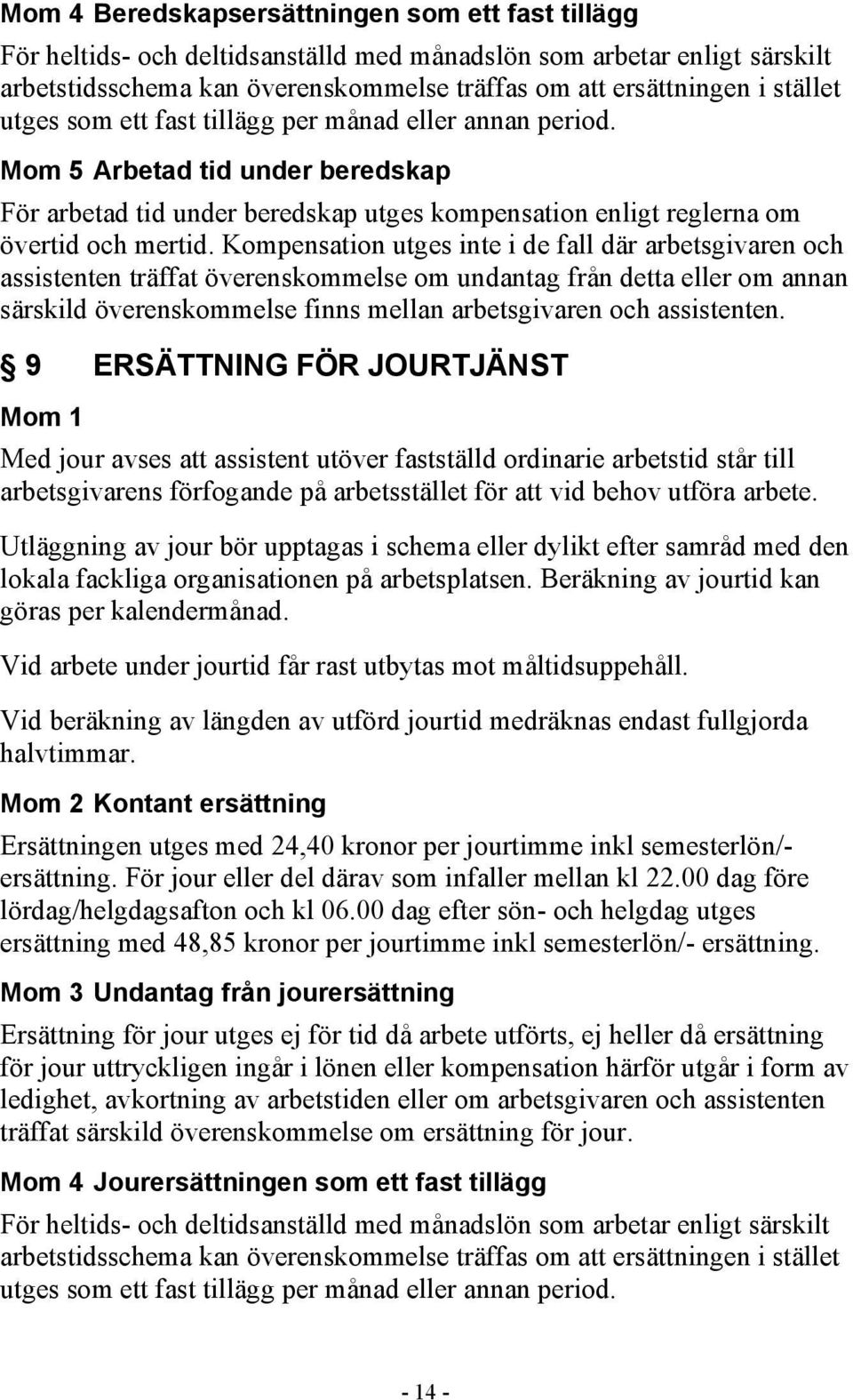 Kompensation utges inte i de fall där arbetsgivaren och assistenten träffat överenskommelse om undantag från detta eller om annan särskild överenskommelse finns mellan arbetsgivaren och assistenten.