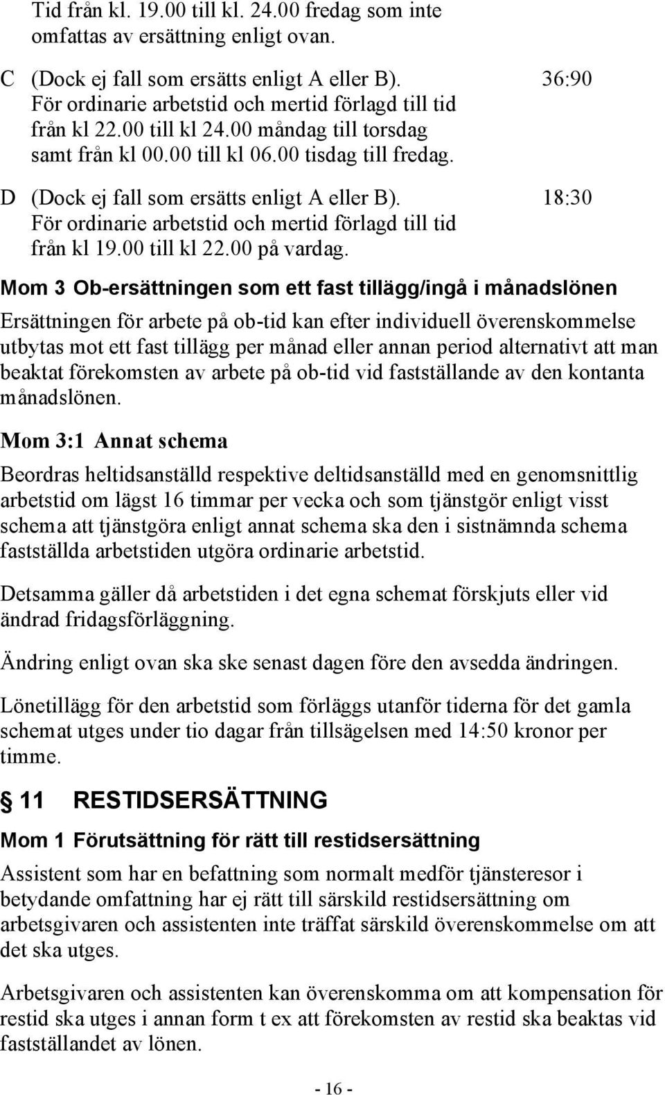 D (Dock ej fall som ersätts enligt A eller B). 18:30 För ordinarie arbetstid och mertid förlagd till tid från kl 19.00 till kl 22.00 på vardag.